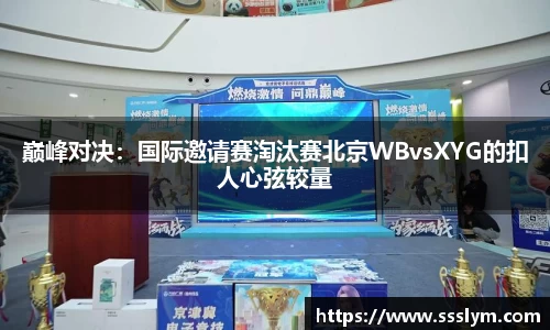 巅峰对决：国际邀请赛淘汰赛北京WBvsXYG的扣人心弦较量