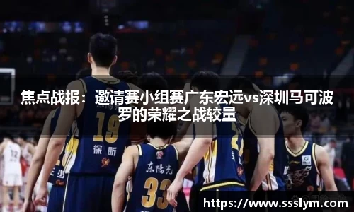 焦点战报：邀请赛小组赛广东宏远vs深圳马可波罗的荣耀之战较量