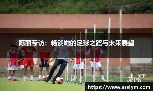 陈丽专访：畅谈她的足球之路与未来展望